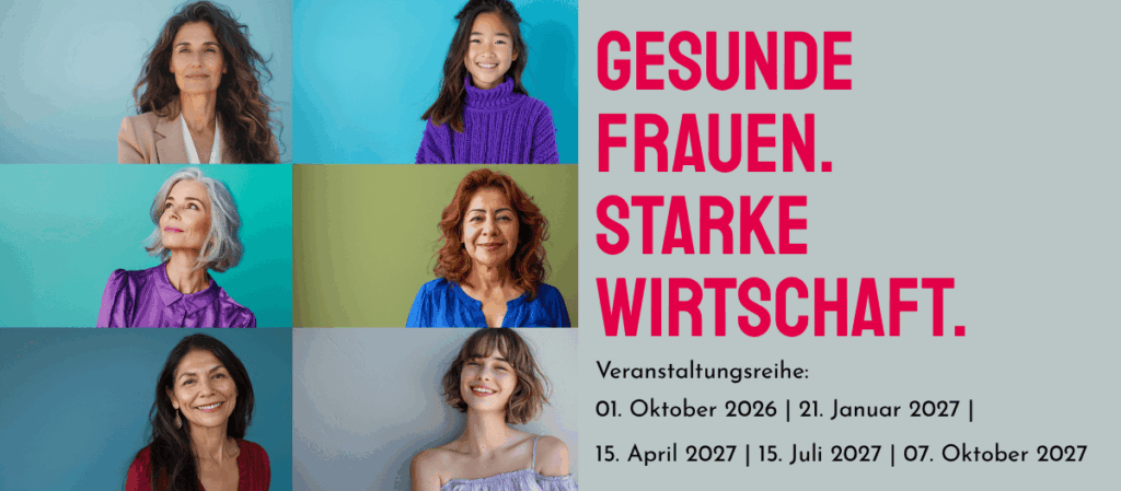Sechs Porträts von Frauen unterschiedlichen Alters, vom Mädchen bis zur älteren Frau, vor farbigen Hintergründen. Daneben der Titel „Gesunde Frauen. Starke Wirtschaft.“ in Beere-Rot und die Termine der Veranstaltungsreihe.